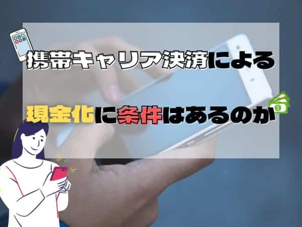 携帯キャリア決済による現金化に条件はあるのか