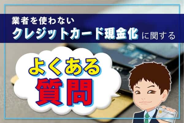 業者を使わないクレジットカード現金化に関するよくある質問