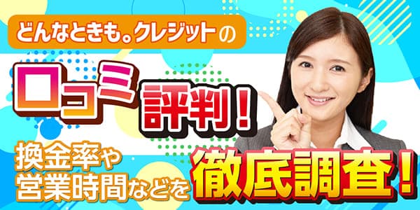 どんなときも。クレジットの口コミ評判！換金率や営業時間などを徹底調査！.jpg