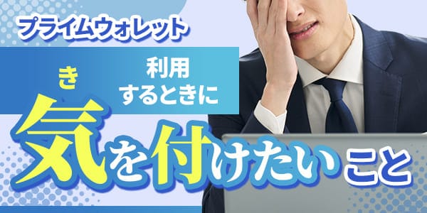 プライムウォレットを利用するときに気を付けたいこと