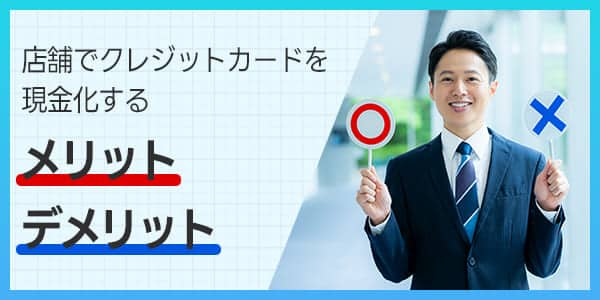 店舗でクレジットカードを現金化するメリット・デメリット