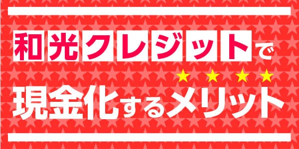 和光クレジットで現金化するメリット