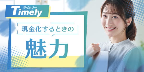 タイムリーで現金化するときの魅力