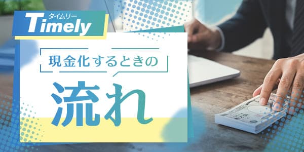 タイムリーで現金化するときの流れ