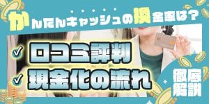 かんたんキャッシュの換金率は？口コミ評判と現金化の流れを徹底解説