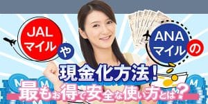 JALマイルやANAマイルの現金化方法｜最もお得で安全な使い方とは？